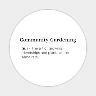 Definition of Community Gardening (n.) - The art of growing friendships and plants at the same rate. Magnet